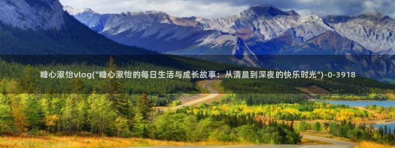 糖心成年版糖心vlog 葫芦：糖心淑怡vlog(\